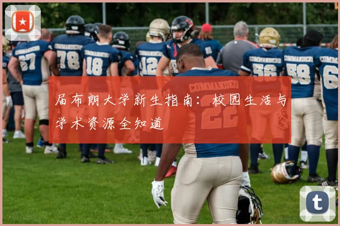 届布朗大学新生指南:校园生活与学术资源全知道