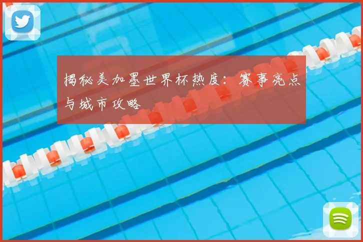 揭秘美加墨世界杯热度：赛事亮点与城市攻略